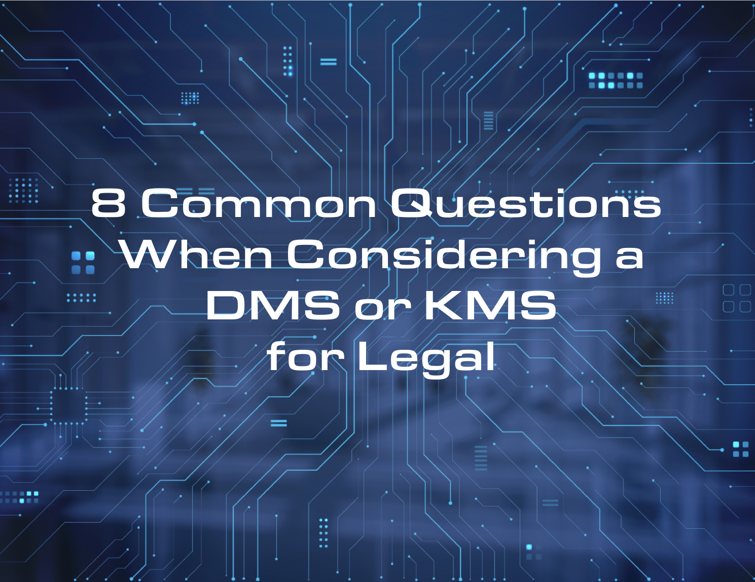 8 Typical Questions When Considering a DMS or KMS for Legal within a Microsoft 365 platform